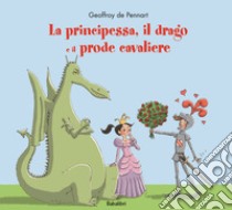 La principessa, il drago e il prode cavaliere. Ediz. a colori libro di Pennart Geoffroy de