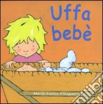 Uffa bebè. Ediz. illustrata libro di Fitzpatrick Marie-Louise