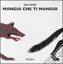 Mangia che ti mangio. Ediz. illustrata libro di Mari Iela