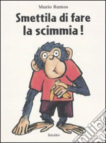 Smettila di fare la scimmia! Ediz. illustrata libro di Ramos Mario