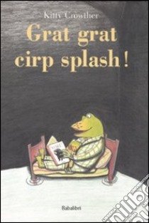 Grat grat cirp splash! Ediz. illustrata libro di Crowther Kitty