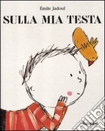 Sulla mia testa. Ediz. illustrata libro di Jadoul Emile