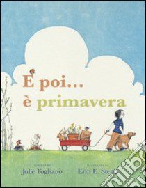 E poi... è primavera! Ediz. a colori libro di Fogliano Julie; Stead Erin E.