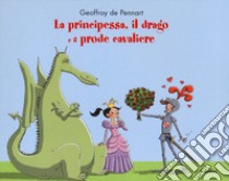 La principessa, il drago e il prode cavaliere libro di Pennart Geoffroy de