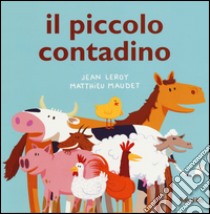 Il piccolo contadino. Ediz. illustrata libro di Leroy Jean; Maudet Matthieu