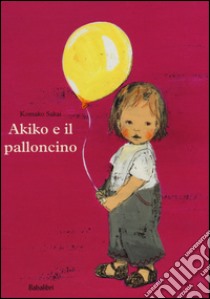 Akiko e il palloncino. Ediz. a colori libro di Sakaï Komako