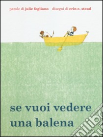 Se vuoi vedere una balena. Ediz. illustrata libro di Fogliano Julie; Stead Erin E.