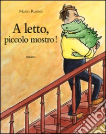 A letto, piccolo mostro! Ediz. illustrata libro di Ramos Mario