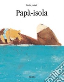 Papà-isola. Ediz. a colori libro di Jadoul Emile