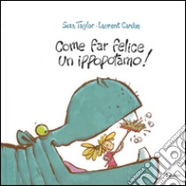 Come far felice un ippopotamo! Ediz. illustrata libro di Taylor Sean; Cardon Laurent