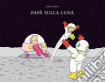 Papà sulla luna. Ediz. a colori libro di Albert Adrien