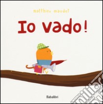 Io vado! Ediz. illustrata libro di Maudet Matthieu