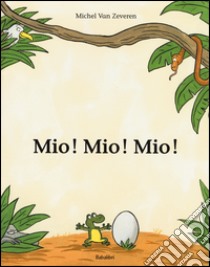 Mio! Mio! Mio! Ediz. illustrata libro di Van Zeveren Michel