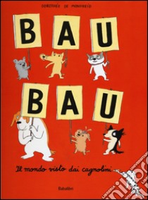 Bau bau. Il mondo visto dai cagnolini. Ediz. illustrata libro di Monfreid Dorothée de