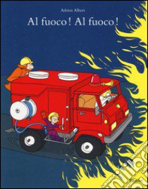 Al fuoco! Al fuoco! Ediz. a colori libro di Albert Adrien