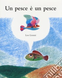 Un pesce è un pesce. Ediz. a colori libro di Lionni Leo