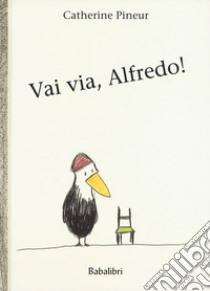 Vai via, Alfredo! Ediz. a colori libro di Pineur Catherine