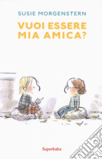 Vuoi essere mia amica? Ediz. a colori libro di Morgenstern Susie