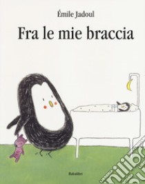 Tra le mie braccia. Ediz. a colori libro di Jadoul Émile