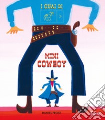 I guai di mini cowboy. Ediz. a colori libro di Frost Daniel