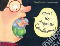 Ops! Ho ingoiato Cornabicorna! Ediz. a colori libro di Bonniol Magali; Bertrand Pierre