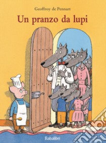 Un pranzo da lupi. Ediz. a colori libro di Pennart Geoffroy de