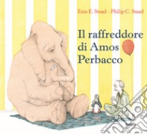 Il raffreddore di Amos Perbacco. Ediz. a colori libro di Stead Philip C.; Stead Erin E.