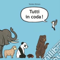 Tutti in coda! Ediz. a colori libro di Ohmura Tomoko