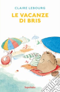 Le vacanze di Bris libro di Lebourg Claire