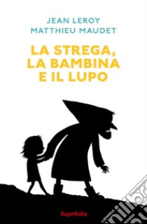 La strega, la bambina e il lupo libro di Leroy Jean; Maudet Matthieu