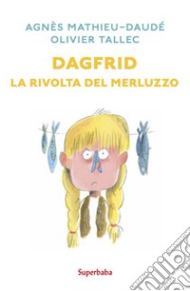 Dagfrid. La rivolta del merluzzo libro di Mathieu-Daudé Agnès; Tallec Olivier