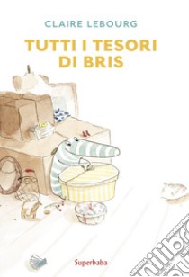 Tutti i tesori di Bris. Ediz. a colori libro di Lebourg Claire