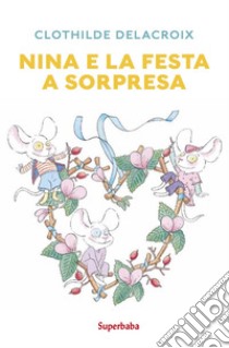 Nina e la festa a sorpresa. Ediz. a colori libro di Delacroix Clothilde