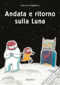 Andata e ritorno sulla luna. Ediz. a colori libro di Englebert Jean-Luc