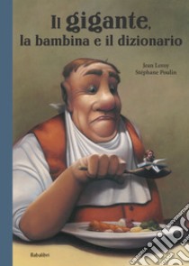 Il gigante, la bambina e il dizionario. Ediz. a colori libro di Leroy Jean