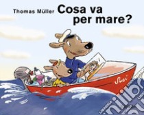 Cosa va per mare? Ediz. illustrata libro di Müller Thomas