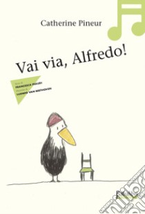 Vai via, Alfredo! Ediz. a colori libro di Pineur Catherine