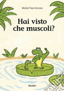 Hai visto che muscoli? Ediz. illustrata libro di Van Zeveren Michel