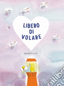 Libero di volare. Ediz. a colori libro di Barroux