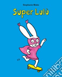 Super Lulu. Ediz. illustrata libro di Blake Stephanie