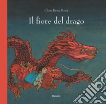 Il fiore del drago. Ediz. a colori libro di Chen Jiang Hong