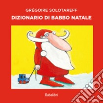 Dizionario di Babbo Natale. Ediz. a colori libro di Solotareff Grégoire