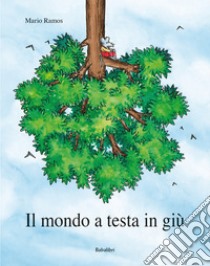 Il mondo a testa in giù. Ediz. a colori libro di Ramos Mario