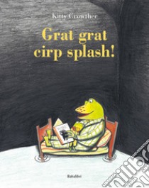 Grat grat cirp splash! Ediz. illustrata libro di Crowther Kitty