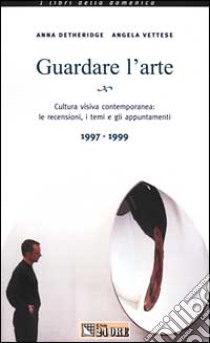 Guardare l'arte. Cultura visiva contemporanea: le recensioni, i temi e gli appuntamenti 1997-1999 libro di Detheridge Anna - Vettese Angela