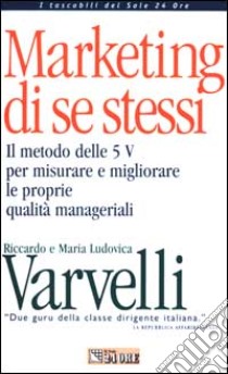 Marketing di se stessi. Il metodo delle 5 V per misurare e migliorare le proprie qualità manageriali. Con floppy disk libro di Varvelli Riccardo - Varvelli M. Ludovica