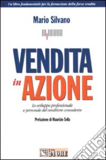 Vendita in azione. Lo sviluppo professionale e personale del venditore-consulente libro di Silvano Mario