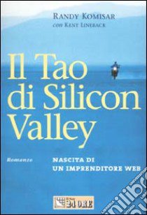 Il tao di Silicon valley. Nascita di un imprenditore Web libro di Komisar Randy - Lineback Kent