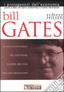 Bill Gates. Il rivoluzionario del software e leader dell'era informatica libro di Heller Robert