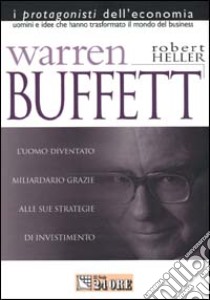 Warren Buffett. L'uomo che è diventato miliardario grazie alle sue strategie d'investimento libro di Heller Robert